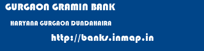 GURGAON GRAMIN BANK  HARYANA GURGAON DUNDAHAIRA   banks information 